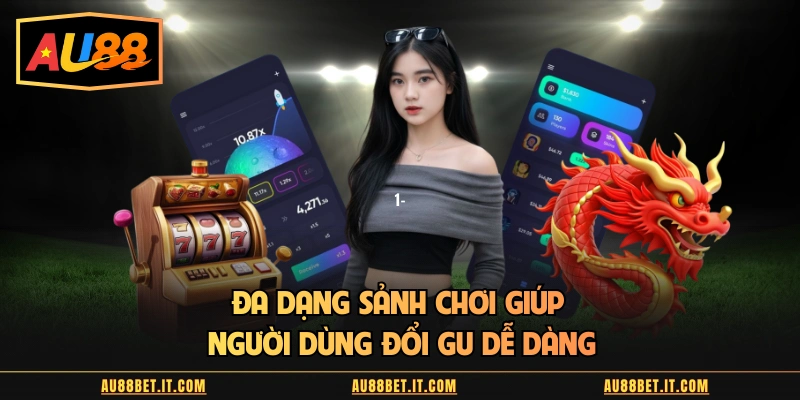 Đa dạng sảnh chơi giúp người dùng đổi gu dễ dàng