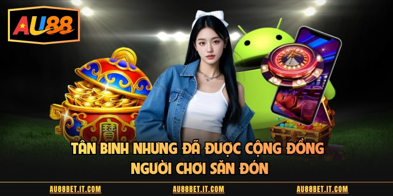 Tân binh nhưng đã được cộng đồng người chơi săn đón